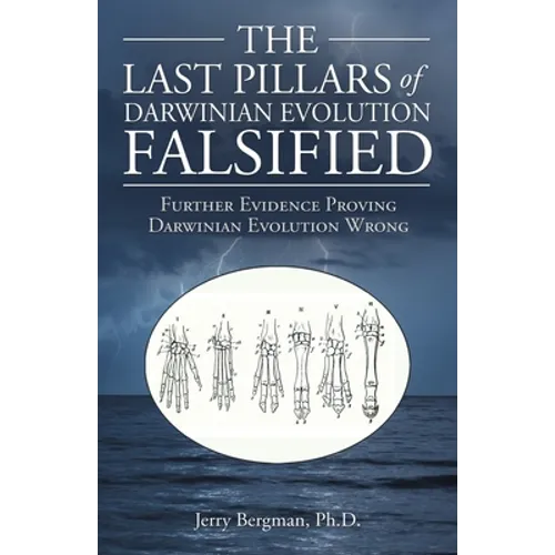 The Last Pillars of Darwinian Evolution Falsified: Further Evidence Proving Darwinian Evolution Wrong - Paperback
