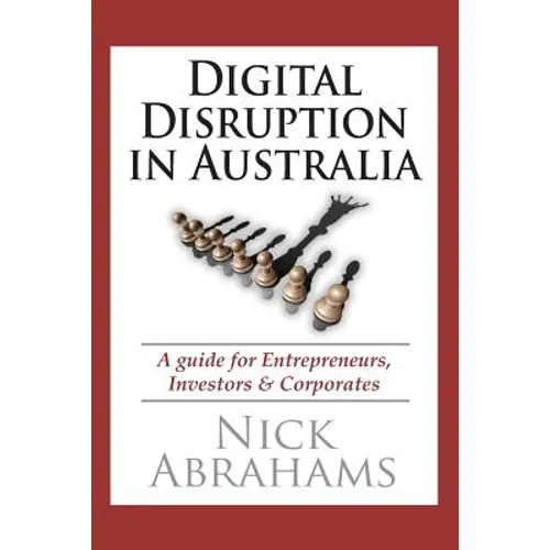 Digital Disruption in Australia: A Guide for Entrepreneurs, Investors & Corporates - Paperback