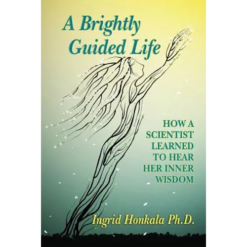 A Brightly Guided Life: How A Scientist Learned to Hear Her Inner Wisdom - Paperback