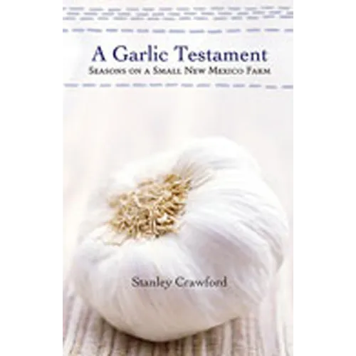 A Garlic Testament: Seasons on a Small New Mexico Farm - Paperback