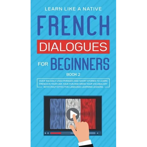 French Dialogues for Beginners Book 2: Over 100 Daily Used Phrases and Short Stories to Learn French in Your Car. Have Fun and Grow Your Vocabulary wi - Hardcover