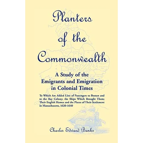 Planters of the Commonwealth: A Study of the Emigrants and Emigration in Colonial Times: to which are added Lists of Passengers to Boston and to the - Paperback