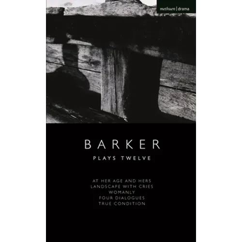 Howard Barker: Plays Twelve: At Her Age and Hers; Landscape with Cries; Womanly; Four Dialogues; True Condition - Paperback