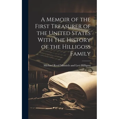 A Memoir of the First Treasurer of the United States With The History of the Hilligoss Family - Hardcover