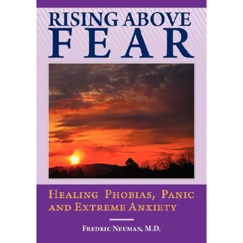 Rising Above Fear: Healing Phobias, Panic and Extreme Anxiety - Paperback
