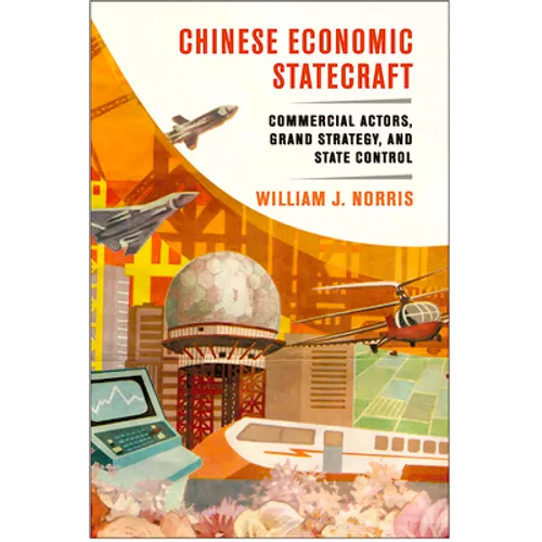 Chinese Economic Statecraft: Commercial Actors, Grand Strategy, and State Control - Hardcover