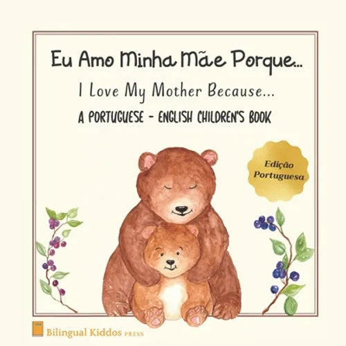 A Portuguese - English Children's Book: I Love My Mother Because: Eu Amo Minha Mãe Porque: For Kids Age 3 And Up: Great Mother's Day Gift Idea For Mom - Paperback