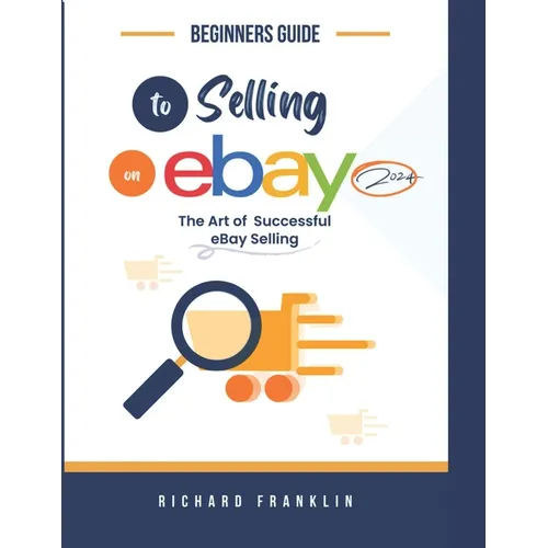 Beginners Guide To Selling on eBay 2024.: The art of a successful eBay selling. - Paperback