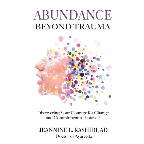Abundance Beyond Trauma: Discovering Your Courage for Change and Commitment to Yourself - Paperback