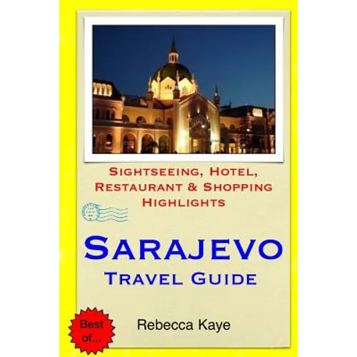 Sarajevo Travel Guide: Sightseeing, Hotel, Restaurant & Shopping Highlights - Paperback