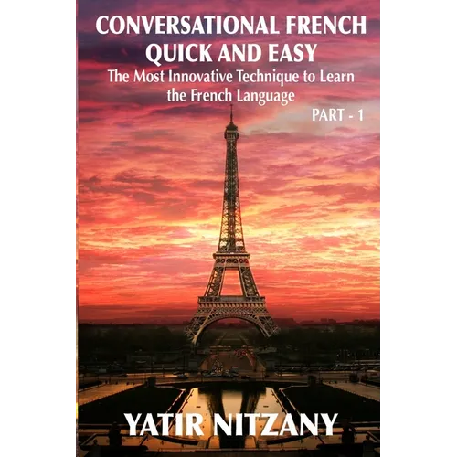 Conversational French Quick and Easy: The Most Innovative and Revolutionary Technique to Learn the French Language. For Beginners, Intermediate, and A - Paperback