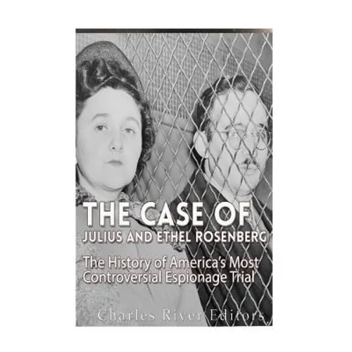 The Case of Julius and Ethel Rosenberg: The History of America's Most Controversial Espionage Trial - Paperback