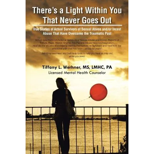 There's a Light Within You That Never Goes Out: True Stories of Actual Survivors of Sexual Abuse and/or Incest Abuse That Have Overcome the Traumatic - Paperback