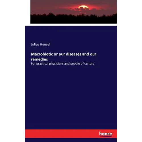 Macrobiotic or our diseases and our remedies: For practical physicians and people of culture - Paperback
