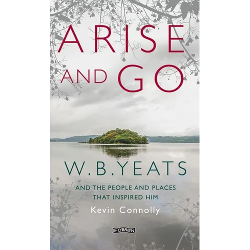 Arise and Go: W.B. Yeats and the People and Places That Inspired Him - Paperback