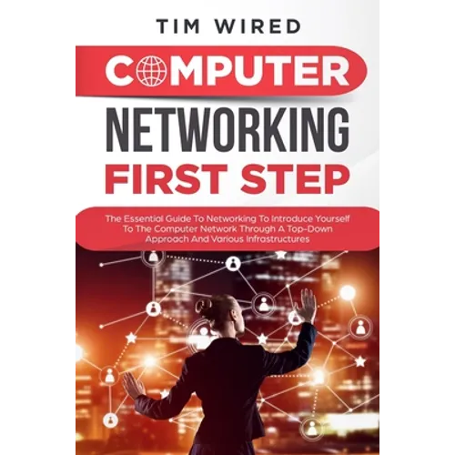 Computer networking first step: The Essential Guide To Networking To Introduce Yourself To The Computer Network Through a Top-down Approach And Variou - Paperback