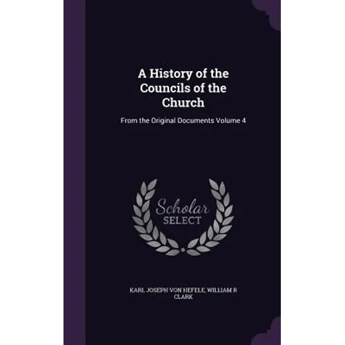A History of the Councils of the Church: From the Original Documents Volume 4 - Hardcover