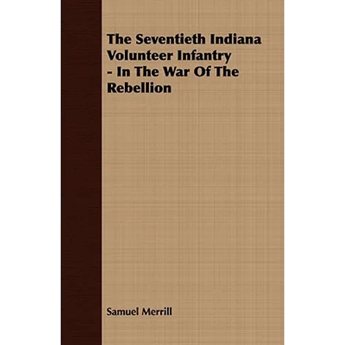 The Seventieth Indiana Volunteer Infantry - In The War Of The Rebellion - Paperback