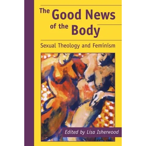The Good News of the Body: Sexual Theology and Feminism - Paperback