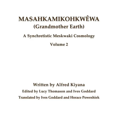 Masahkamikohkwêwa (Grandmother Earth): A Synchretistic Meskwaki Cosmology Volume 2 - Paperback