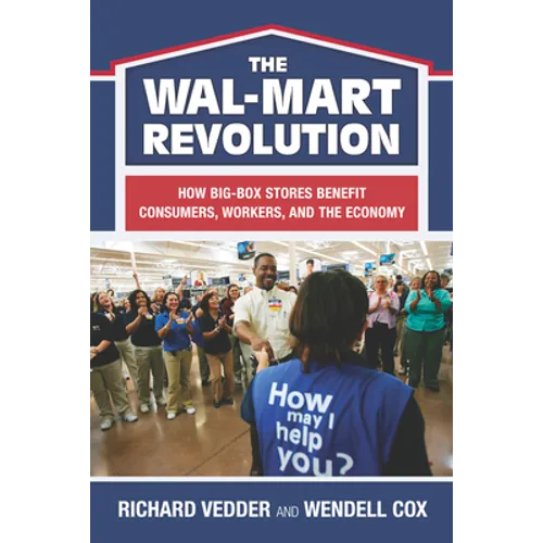 The The Wal-Mart Revolution: How Big-Box Stores Benefit Consumers, Workers, and the Economy - Paperback