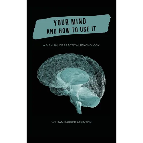 Your Mind and How to Use It - A Manual of Practical Psychology - Hardcover
