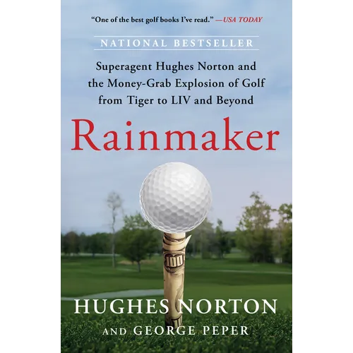 Rainmaker: Superagent Hughes Norton and the Money-Grab Explosion of Golf from Tiger to LIV and Beyond - Paperback