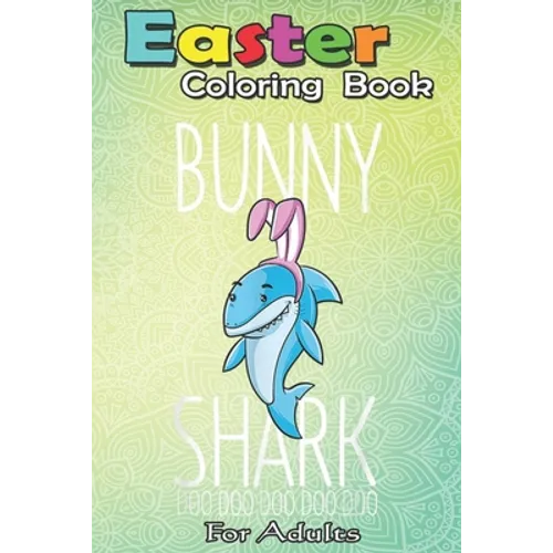 Easter Coloring Book For Adults: Bunny Shark Easter Rabbit Sharks Lover Gift Kids Girls Boys An Adult Easter Coloring Book For Teens & Adults - Great - Paperback