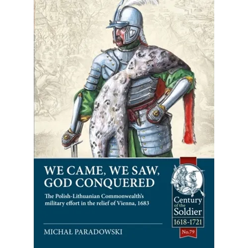We Came, We Saw, God Conquered: The Polish-Lithuanian Commonwealth's Military Effort in the Relief of Vienna, 1683 - Paperback