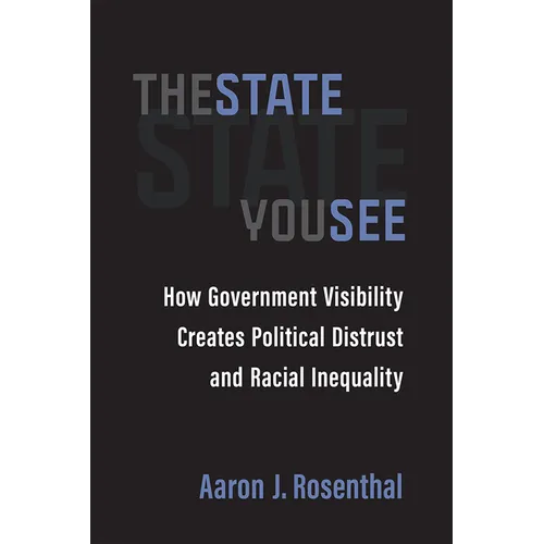 The State You See: How Government Visibility Creates Political Distrust and Racial Inequality - Paperback