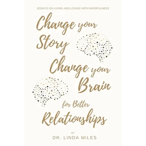 Change Your Story, Change Your Brain for Better Relationship: Essays on Living and Loving with Mindfulness - Paperback