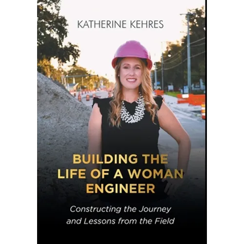 Building The Life of A Woman Engineer: Constructing the Journey and Lessons from the Field - Hardcover