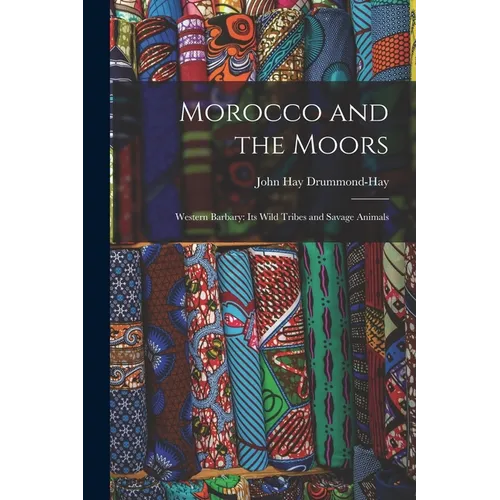 Morocco and the Moors: Western Barbary: Its Wild Tribes and Savage Animals - Paperback
