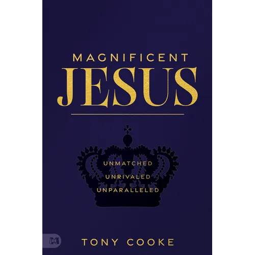 Magnificent Jesus: Unmatched, Unrivaled, Unparalleled - Paperback