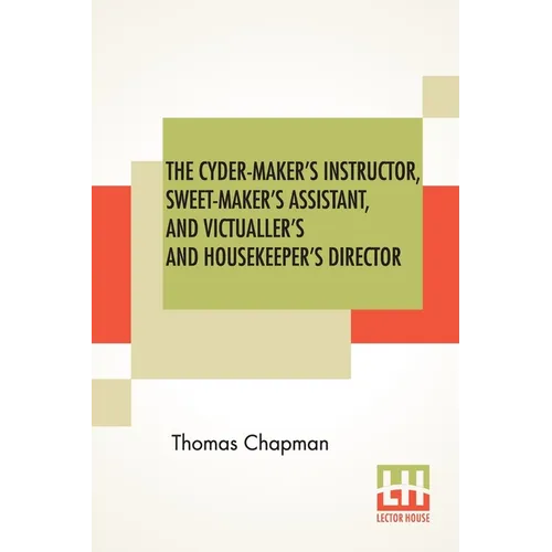 The Cyder-Maker's Instructor, Sweet-Maker's Assistant, And Victualler's And Housekeeper's Director - Paperback
