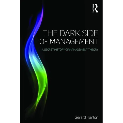 The Dark Side of Management: A Secret History of Management Knowledge - Paperback