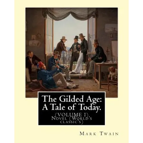 The Gilded Age: A Tale of Today. By: Mark Twain and By: Charles Dudley Warner: (VOLUME I) Novel (World's classic's) - Paperback