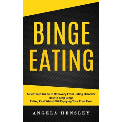 Binge Eating: A Self-help Guide to Recovery From Eating Disorder (How to Stop Binge Eating Fast Whilst Still Enjoying Your Free Time - Paperback