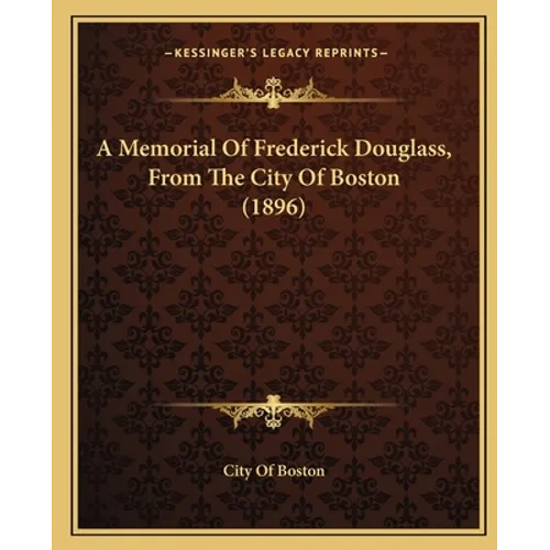 A Memorial Of Frederick Douglass, From The City Of Boston (1896) - Paperback