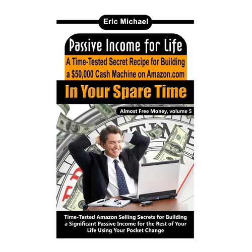 Passive Income for Life: A Time-Tested Secret Recipe for Building a $50,000 Cash Machine on Amazon.com In Your Spare Time - Paperback