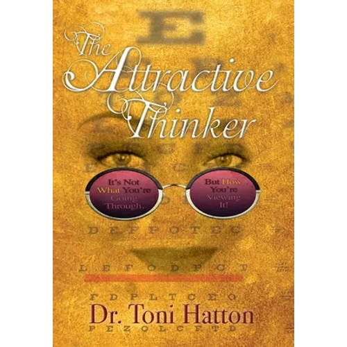 The Attractive Thinker: It's Not What You're Going Through, But How You're Viewing It! - Hardcover