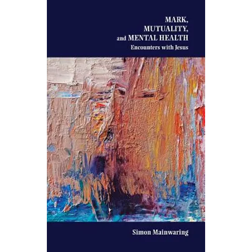 Mark, Mutuality, and Mental Health: Encounters with Jesus - Hardcover