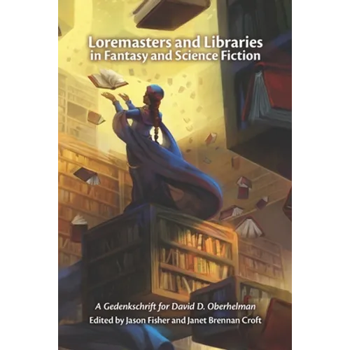 Loremasters and Libraries in Fantasy and Science Fiction: A Gedenkschrift for David D. Oberhelman - Paperback