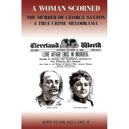A Woman Scorned: The Murder of George Saxton -- A True Crime Melodrama - Paperback