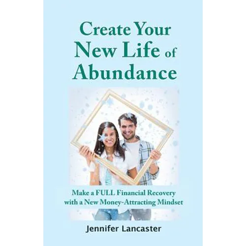 Create your New Life of Abundance: Make a Full Financial Recovery with a New Money-Attracting Mindset - Paperback