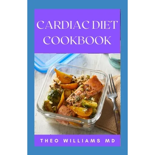 Cardiac Diet Cookbook: The Essential Guide To Recovering From Heart Disease And Heart Healthy Recipes - Paperback