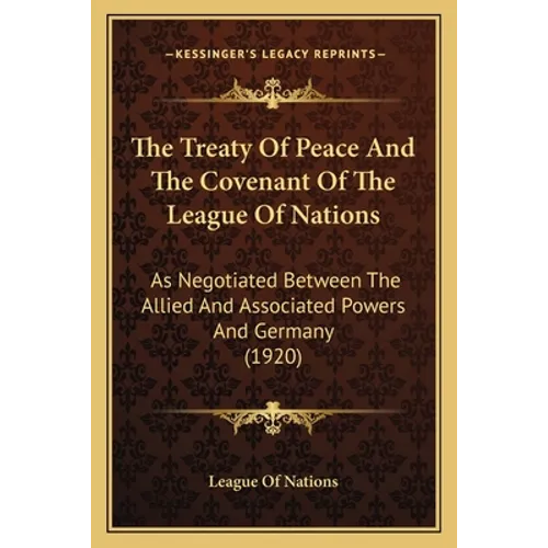 The Treaty Of Peace And The Covenant Of The League Of Nations: As Negotiated Between The Allied And Associated Powers And Germany (1920) - Paperback