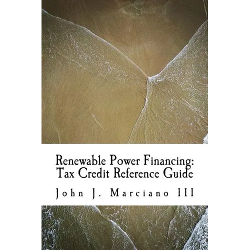 Renewable Power Financing: Tax Credit Reference Guide - Paperback