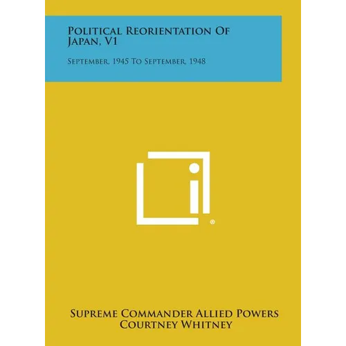 Political Reorientation of Japan, V1: September, 1945 to September, 1948 - Hardcover