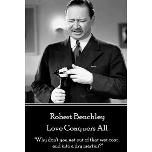Robert Benchley - Love Conquers All: "Why don't you get out of that wet coat and into a dry martini?" - Paperback